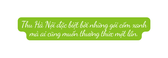 Thu Hà Nội đặc biệt bởi những gói cốm xanh mà ai cũng muốn thưởng thức một lần